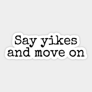 Say Yikes And Move On - Motivational and Inspiring Work Quotes Sticker